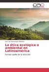 La ética ecológica o ambiental en Latinoamérica