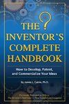 The Inventor's Complete Handbook How to Develop, Patent, and Commercialize Your Ideas