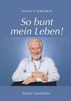 So bunt mein Leben!