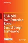 TP-Model Transformation-Based-Control Design Frameworks