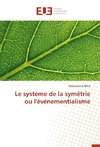 Le système de la symétrie ou l'événementialisme