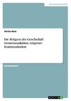 Die Religion der Gesellschaft. Gemeinsamkeiten religiöser Kommunikation