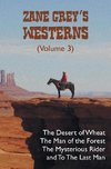 Zane Grey's Westerns (Volume 3), including The Desert of Wheat, The Man of the Forest, The Mysterious Rider and To the Last Man