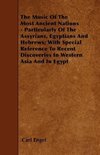 The Music Of The Most Ancient Nations - Particularly Of The Assyrians, Egyptians And Hebrews; With Special Reference To Recent Discoveries In Western Asia And In Egypt