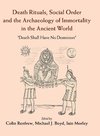 Death Rituals, Social Order and the Archaeology of Immortality in the             Ancient World