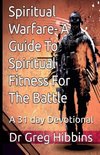 Spiritual Warfare-A Guide To Spiritual Fitness For the Battle