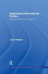 Rodgers, J: Spatializing International Politics