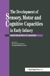 The Development Of Sensory, Motor And Cognitive Capacities In Early Infancy