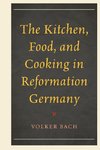 The Kitchen, Food, and Cooking in Reformation Germany