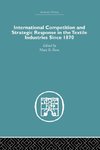 International Competition and Strategic Response in the Textile Industries SInce 1870