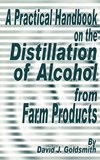 A Practical Handbook on the Distillation of Alcohol from Farm Products