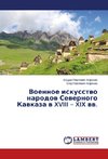 Voennoe iskusstvo narodov Severnogo Kavkaza v XVIII - XIX vv.