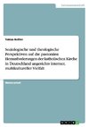 Soziologische und theologische Perspektiven auf die pastoralen Herausforderungen der katholischen Kirche in Deutschland angesichts interner, multikultureller Vielfalt