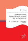 Die Konfrontative Pädagogik in der Jugend- und Straffälligenhilfe: Ziele, Methoden sowie Probleme und Grenzen