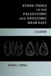 Shea, J: Stone Tools in the Paleolithic and Neolithic Near E