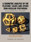 A Geometric Analysis of the Platonic Solids and Other Semi-Regular Polyhedra