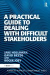 A Practical Guide to Dealing with Difficult Stakeholders