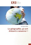 La géographie, çà sert d'abord à raisonner !