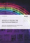 Sexuelle Vielfalt im Deutschunterricht. Bedeutung und Möglichkeiten der Thematisierung von sexueller Vielfalt in der Schule