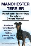 Manchester Terrier. Manchester Terrier Dog Complete Owners Manual. Manchester Terrier book for care, costs, feeding, grooming, health and training.