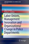 Labor Unions, Management Innovation, and Organizational Effects in Police Departments