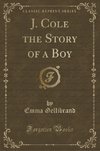 Gellibrand, E: J. Cole the Story of a Boy (Classic Reprint)