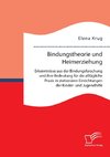 Bindungstheorie und Heimerziehung: Erkenntnisse aus der Bindungsforschung und ihre Bedeutung für die alltägliche Praxis in stationären Einrichtungen der Kinder- und Jugendhilfe