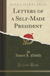 Neville, J: Letters of a Self-Made President (Classic Reprin