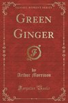 Morrison, A: Green Ginger (Classic Reprint)