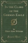 Williams, A: In the Claws of the German Eagle (Classic Repri