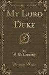 Hornung, E: My Lord Duke (Classic Reprint)