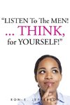 Listen to the Men!...Think for Yourself