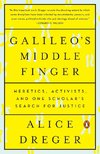 Galileo's Middle Finger: Heretics, Activists, and One Scholar's Search for Justice