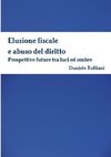 Elusione fiscale e abuso del diritto. Prospettive future tra luci ed ombre