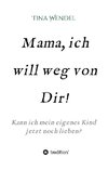 Mama, ich will weg von Dir!