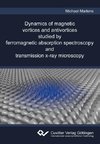 Dynamics of magnetic vortices and antivortices studied by ferromagnetic absorption spectroscopy and transmission x-ray microscopy