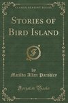 Parshley, M: Stories of Bird Island (Classic Reprint)