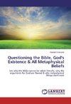 Questioning the Bible, God's Existence & All Metaphysical Beliefs