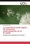 La naturaleza como sujeto de derechos, materialización en el Ecuador