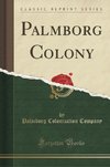 Company, P: Palmborg Colony (Classic Reprint)