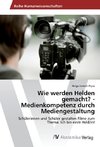 Wie werden Helden gemacht? - Medienkompetenz durch Mediengestaltung