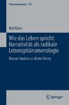 Wie das Leben spricht: Narrativität als radikale Lebensphänomenologie