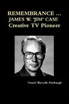 REMEMBRANCE ... JAMES W. 'JIM' CASE  Creative TV Pioneer