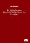 Die Weltstellung des byzantinischen Reiches vor den Kreuzzügen