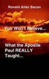 You Won't Believe What...the Apostle Paul Really Taught...