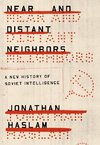 Near and Distant Neighbors: A New History of Soviet Intelligence