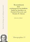 Ressentiment - Eine erziehungswissenschaftliche Studie im Anschluss an Friedrich Nietzsche und Theodor W. Adorno