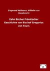 Zehn Bücher Fränkischer Geschichte von Bischof Gregorius von Tours