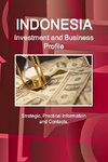 Indonesia Investment and Business Profile - Strategic, Practical Information and Contacts