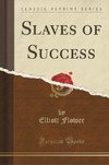 Flower, E: Slaves of Success (Classic Reprint)